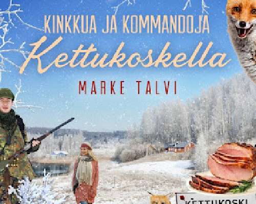 Marke Talvi: Kinkkua ja kommandoja Kettukoske...